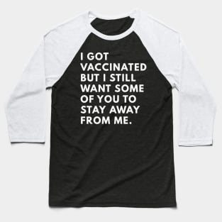 i got vaccinated but i still want some of you to stay away from me Baseball T-Shirt